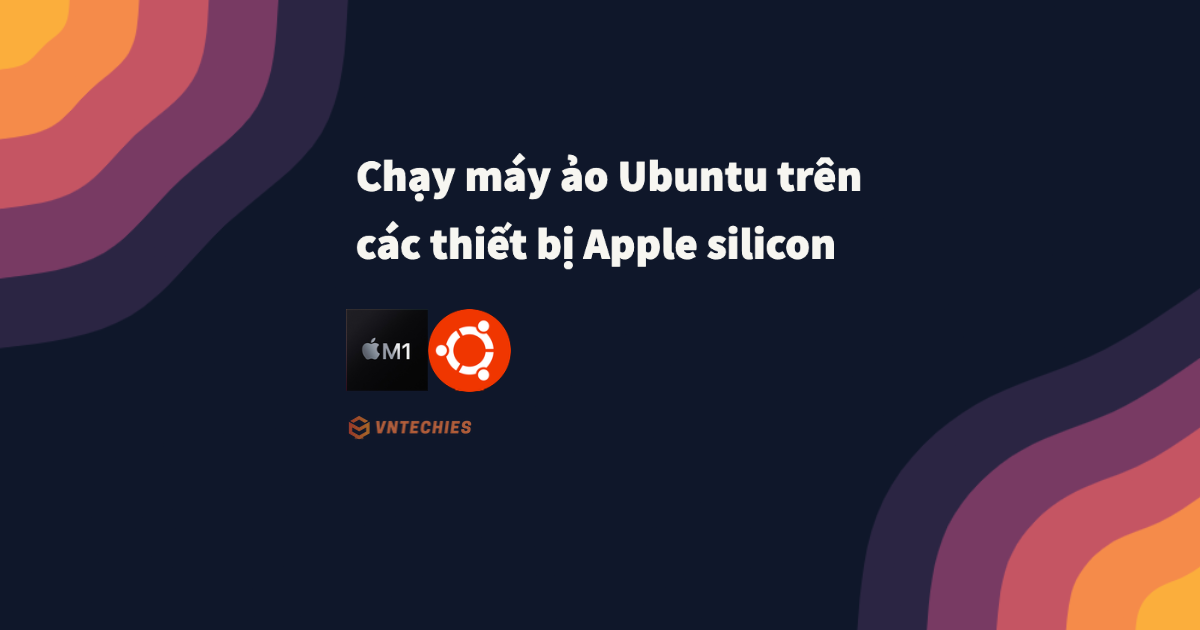 Chạy máy ảo Ubuntu trên các thiết bị Apple Silicon